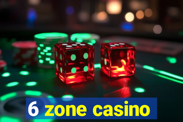 6 zone casino